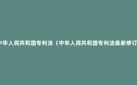 中华人民共和国专利法（中华人民共和国专利法最新修订）