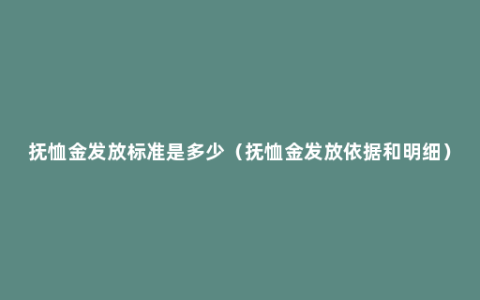 抚恤金发放标准是多少（抚恤金发放依据和明细）