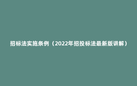 招标法实施条例（2022年招投标法最新版讲解）