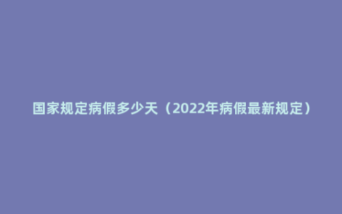 国家规定病假多少天（2022年病假最新规定）