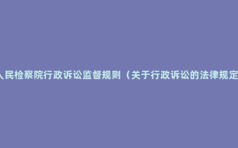 人民检察院行政诉讼监督规则（关于行政诉讼的法律规定）