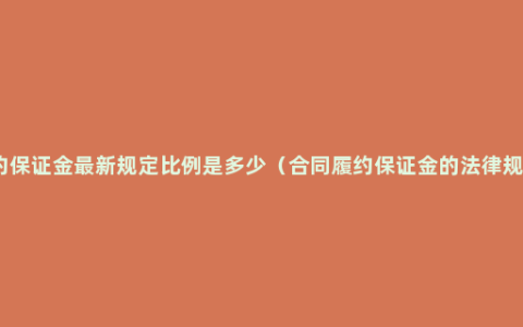 履约保证金最新规定比例是多少（合同履约保证金的法律规定）