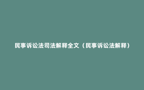 民事诉讼法司法解释全文（民事诉讼法解释）