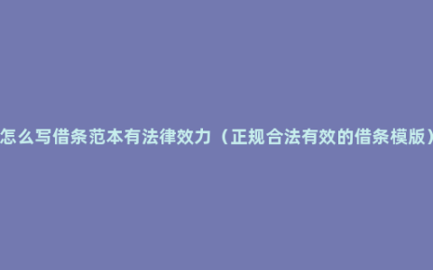 怎么写借条范本有法律效力（正规合法有效的借条模版）