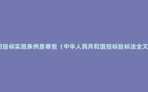 招投标实施条例是哪些（中华人民共和国招标投标法全文）