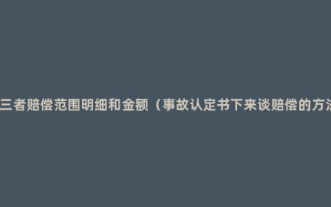 第三者赔偿范围明细和金额（事故认定书下来谈赔偿的方法）