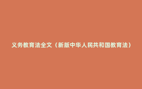 义务教育法全文（新版中华人民共和国教育法）