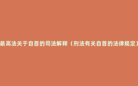 最高法关于自首的司法解释（刑法有关自首的法律规定）