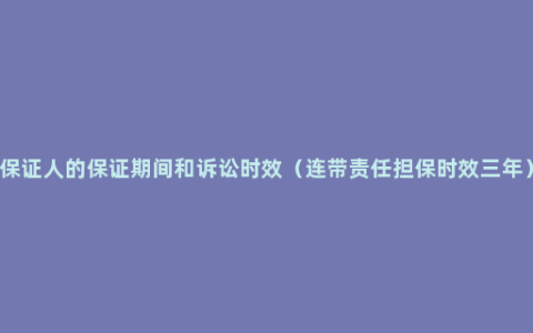 保证人的保证期间和诉讼时效（连带责任担保时效三年）