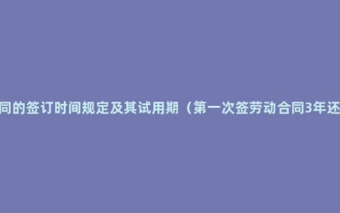 劳动合同的签订时间规定及其试用期（第一次签劳动合同3年还是5年）