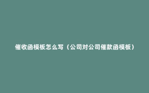 催收函模板怎么写（公司对公司催款函模板）