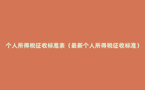 个人所得税征收标准表（最新个人所得税征收标准）