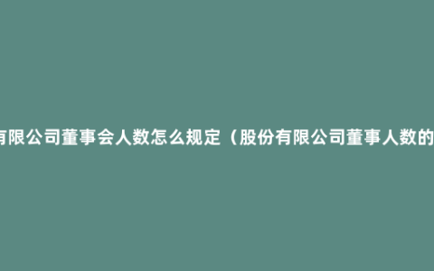 股份有限公司董事会人数怎么规定（股份有限公司董事人数的规定）