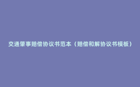 交通肇事赔偿协议书范本（赔偿和解协议书模板）