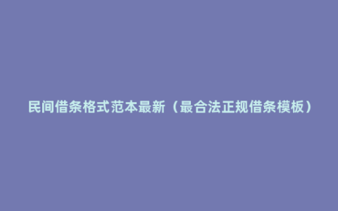 民间借条格式范本最新（最合法正规借条模板）