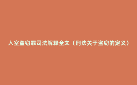 入室盗窃罪司法解释全文（刑法关于盗窃的定义）