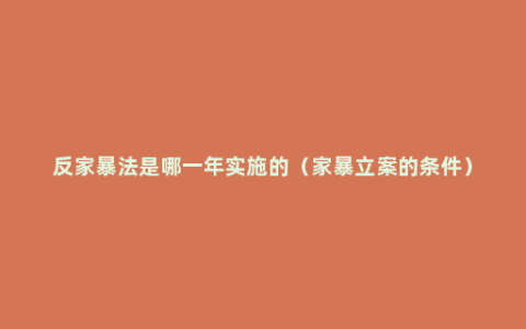 反家暴法是哪一年实施的（家暴立案的条件）