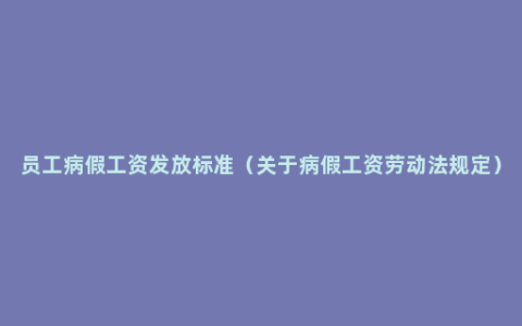 员工病假工资发放标准（关于病假工资劳动法规定）