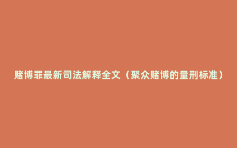 赌博罪最新司法解释全文（聚众赌博的量刑标准）