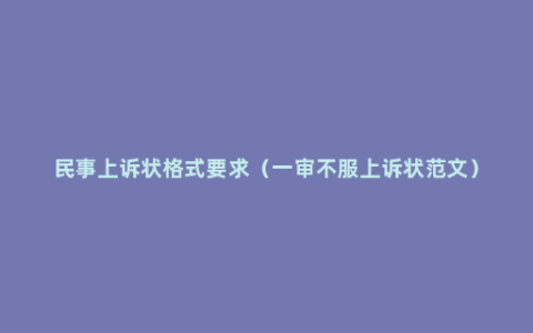 民事上诉状格式要求（一审不服上诉状范文）