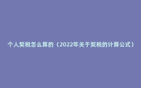 个人契税怎么算的（2022年关于契税的计算公式）