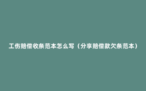 工伤赔偿收条范本怎么写（分享赔偿款欠条范本）