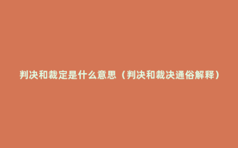 判决和裁定是什么意思（判决和裁决通俗解释）