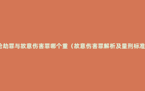 抢劫罪与故意伤害罪哪个重（故意伤害罪解析及量刑标准）