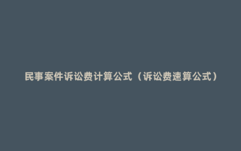 民事案件诉讼费计算公式（诉讼费速算公式）