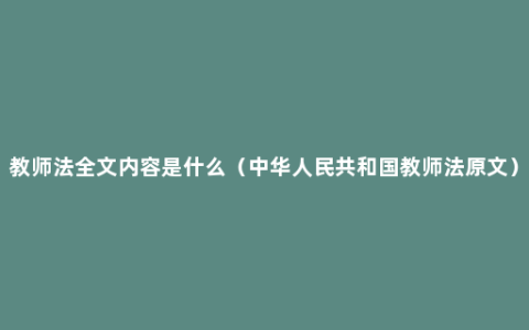 教师法全文内容是什么（中华人民共和国教师法原文）