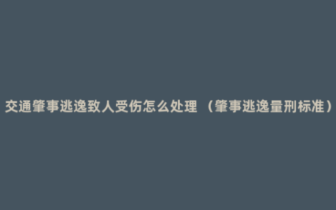 交通肇事逃逸致人受伤怎么处理 （肇事逃逸量刑标准）