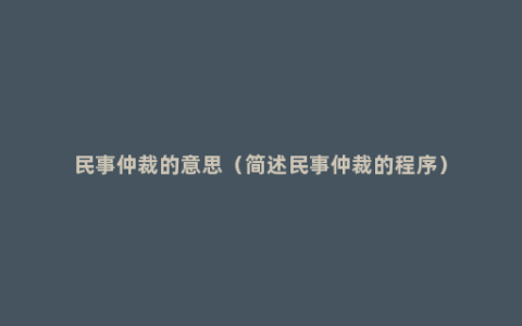 民事仲裁的意思（简述民事仲裁的程序）