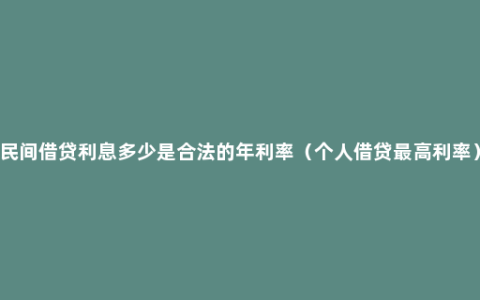 民间借贷利息多少是合法的年利率（个人借贷最高利率）