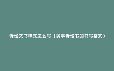 诉讼文书样式怎么写（民事诉讼书的书写格式）