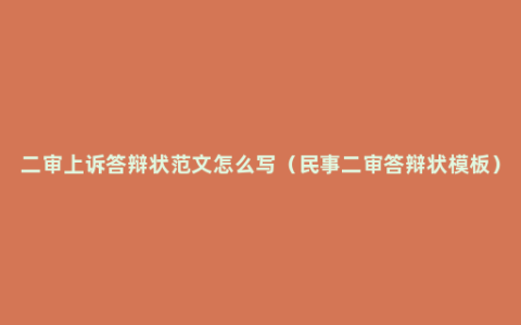 二审上诉答辩状范文怎么写（民事二审答辩状模板）