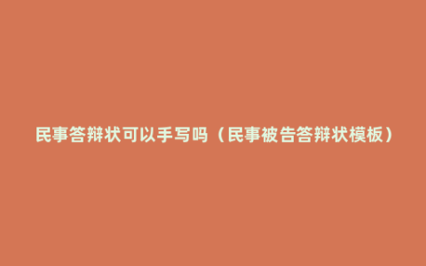 民事答辩状可以手写吗（民事被告答辩状模板）