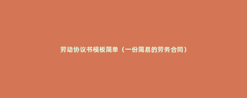 劳动协议书模板简单（一份简易的劳务合同）