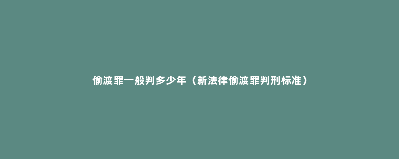 偷渡罪一般判多少年（新法律偷渡罪判刑标准）