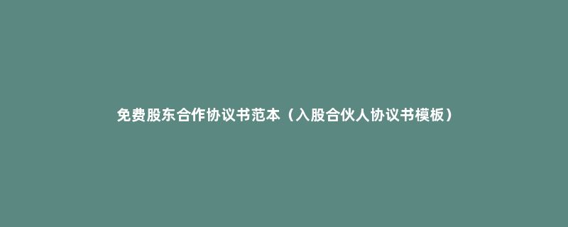 免费股东合作协议书范本（入股合伙人协议书模板）