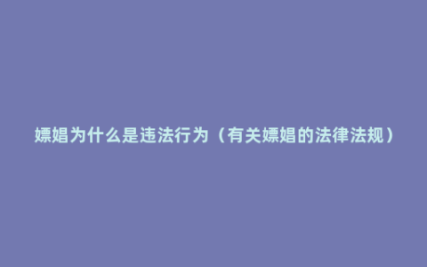 嫖娼为什么是违法行为（有关嫖娼的法律法规）