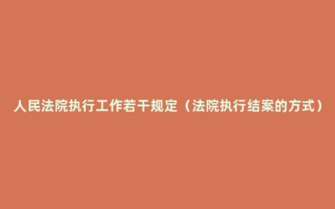 人民法院执行工作若干规定（法院执行结案的方式）