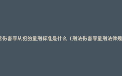 故意伤害罪从犯的量刑标准是什么（刑法伤害罪量刑法律规定）