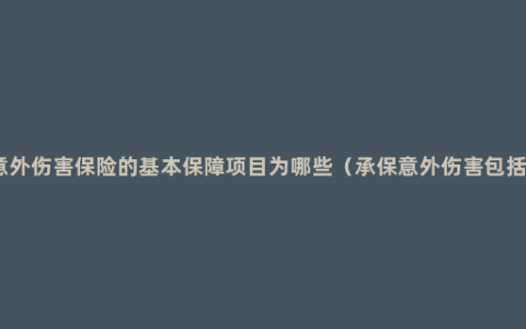 意外伤害保险的基本保障项目为哪些（承保意外伤害包括）