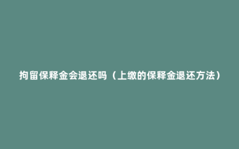 拘留保释金会退还吗（上缴的保释金退还方法）