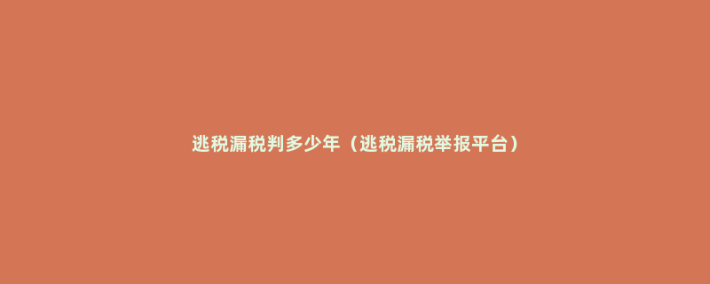 逃税漏税判多少年（逃税漏税举报平台）