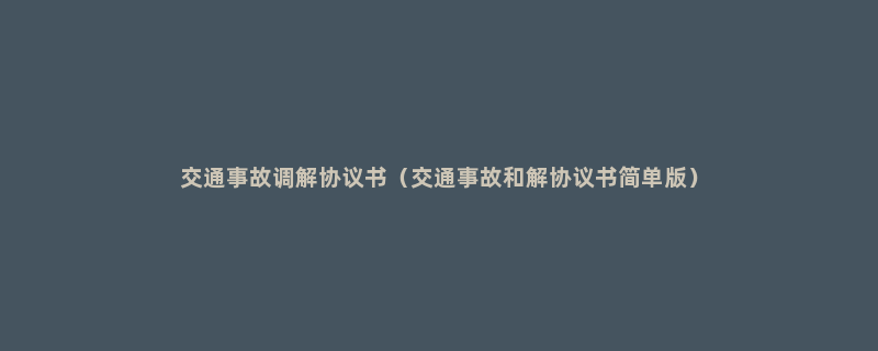 交通事故调解协议书（交通事故和解协议书简单版）