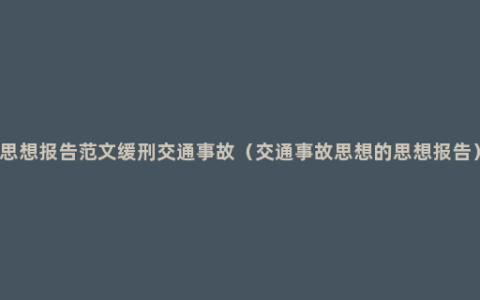 思想报告范文缓刑交通事故（交通事故思想的思想报告）