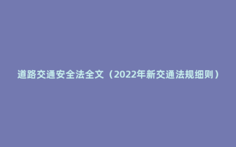 道路交通安全法全文（2022年新交通法规细则）