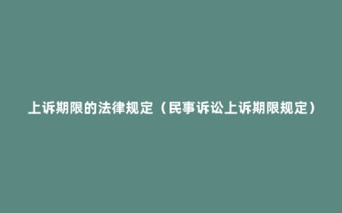 上诉期限的法律规定（民事诉讼上诉期限规定）