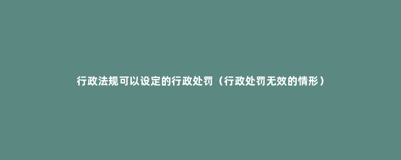 行政法规可以设定的行政处罚（行政处罚无效的情形）